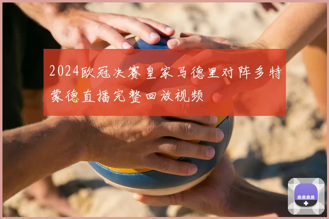 2024欧冠决赛皇家马德里对阵多特蒙德直播完整回放视频