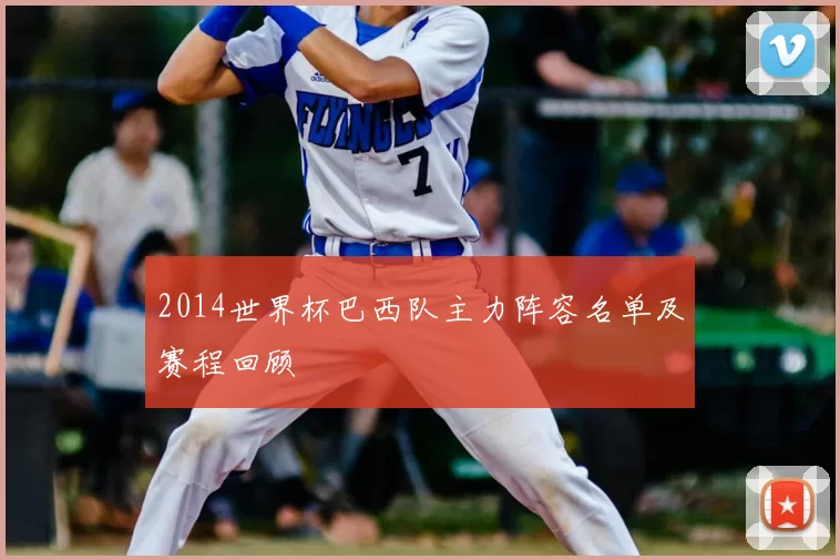 2014世界杯巴西队主力阵容名单及赛程回顾