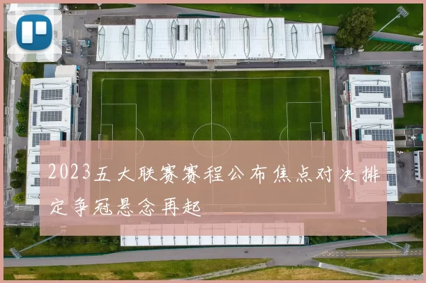 2023五大联赛赛程公布焦点对决排定争冠悬念再起